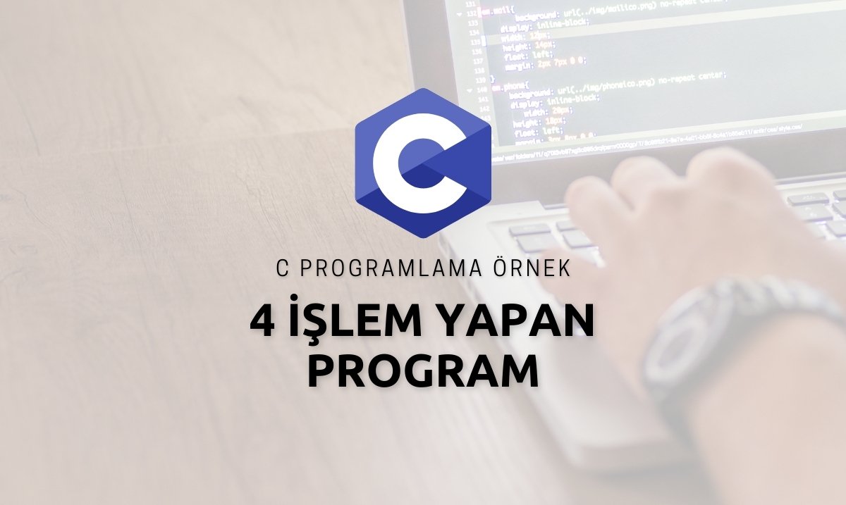C Programlama ile 4 İşlem Yapan Program - C Programlama ile 4 İşlem - C Programlama ile toplama - C Programlama Çıkarma - C Programlama Çarpma ve Bölme