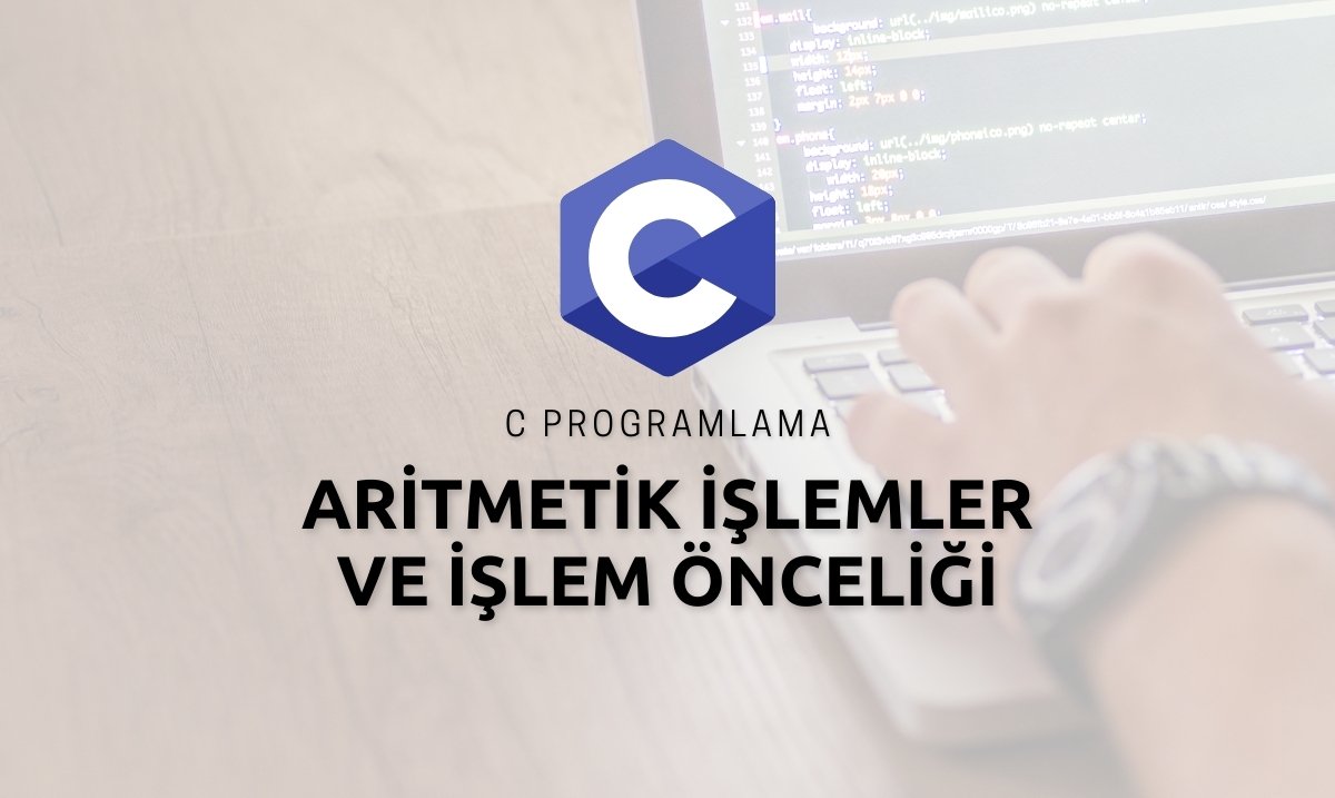 C Programlama ile Aritmetik İşlemler ve İşlem Önceliği - C Programlama İşlem Önceliği - C Programlama Aritmetik İşlemler