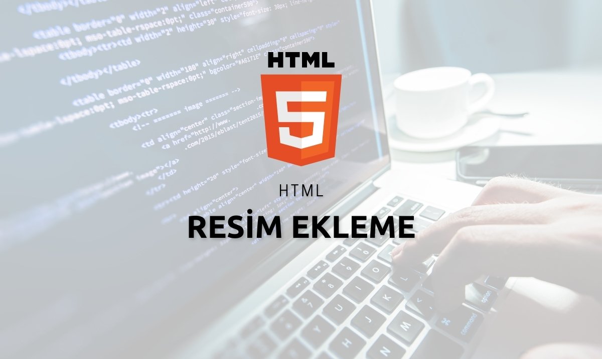 HTML Resim Ekleme - HTML'de Resim Nasıl Eklenir ?