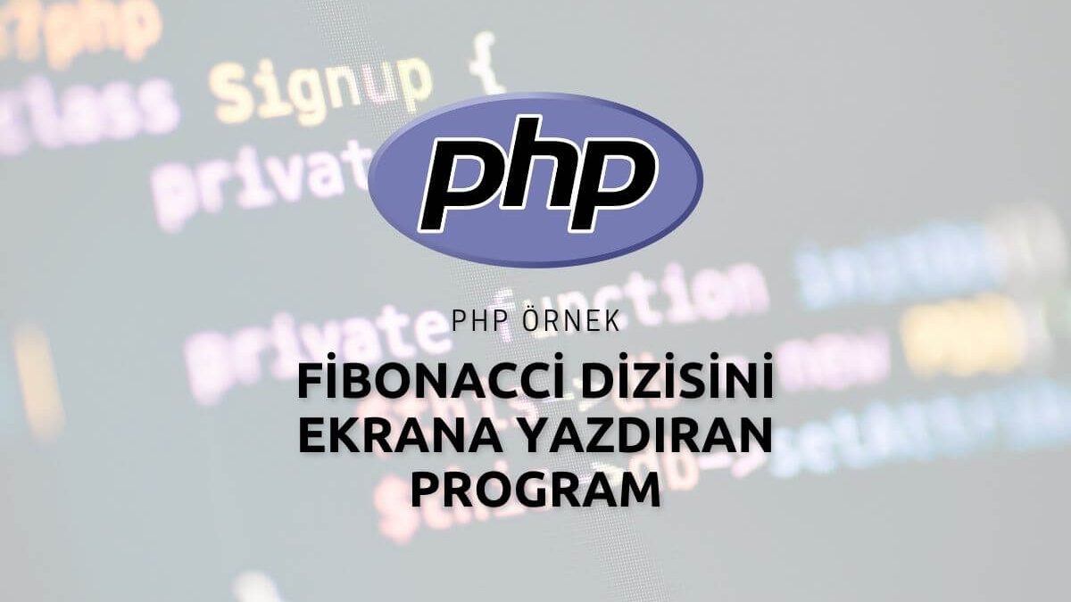Php Fibonacci Dizisini Ekrana Yazdıran Program