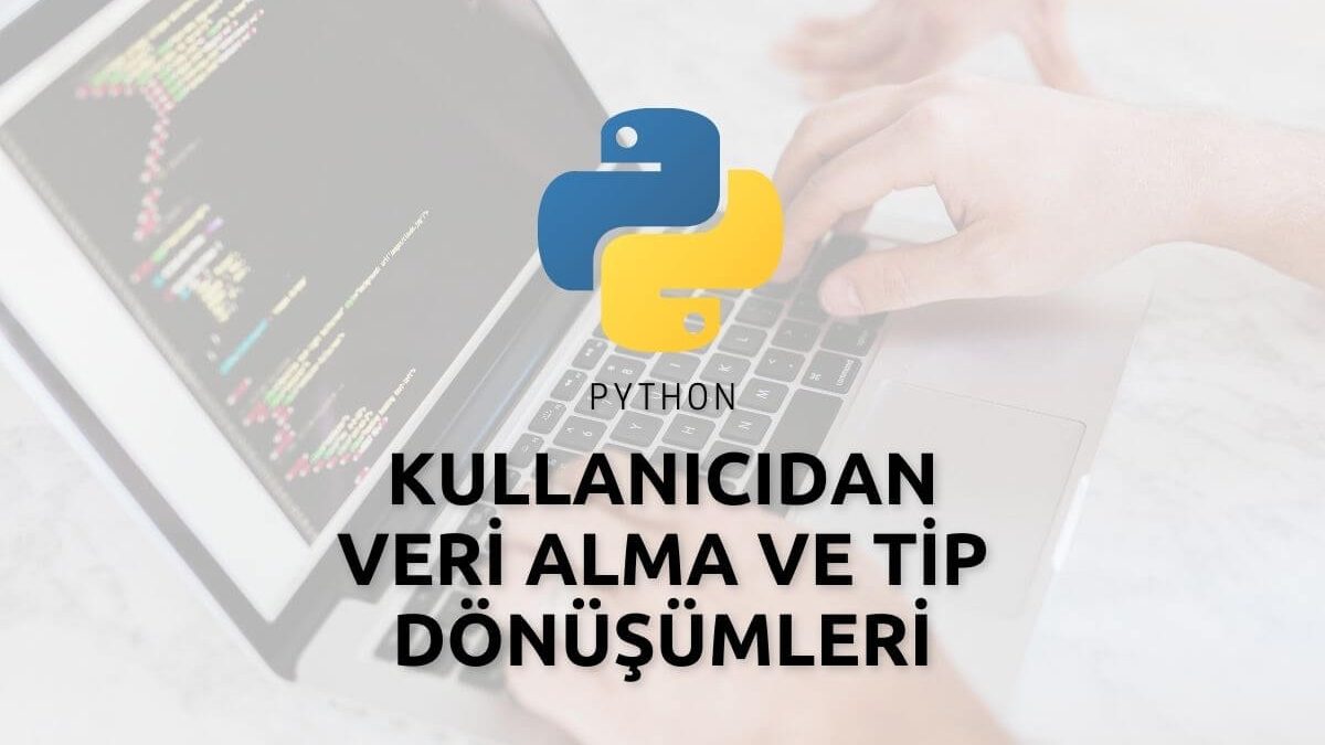 Python Kullanıcıdan Veri Alma ve Tip Dönüşümleri
