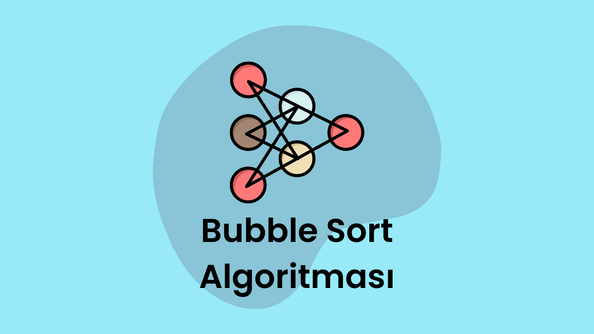 Sıralama Algoritmaları – Bubble Sort (Kabarcık Sıralaması) Algoritması