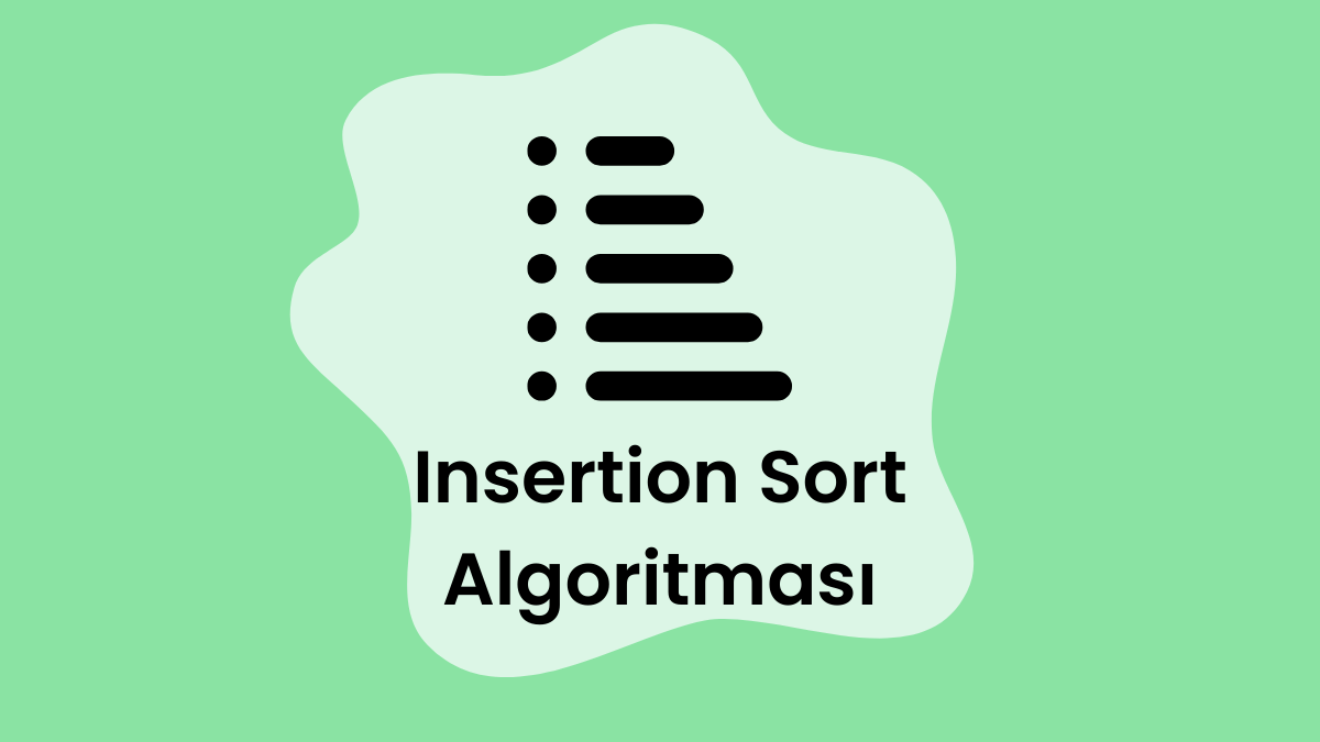 Sıralama Algoritmaları – Insertion Sort (Ekleme Sıralaması) Algoritması