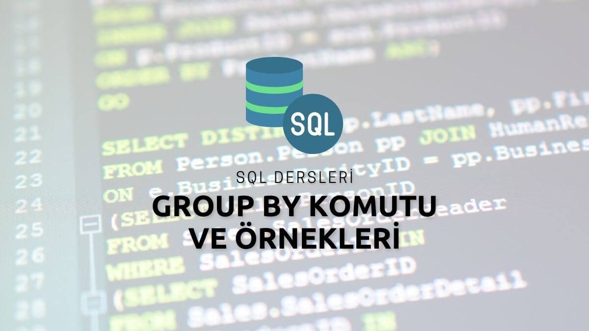 SQL Group By Komutu ve Örnekleri