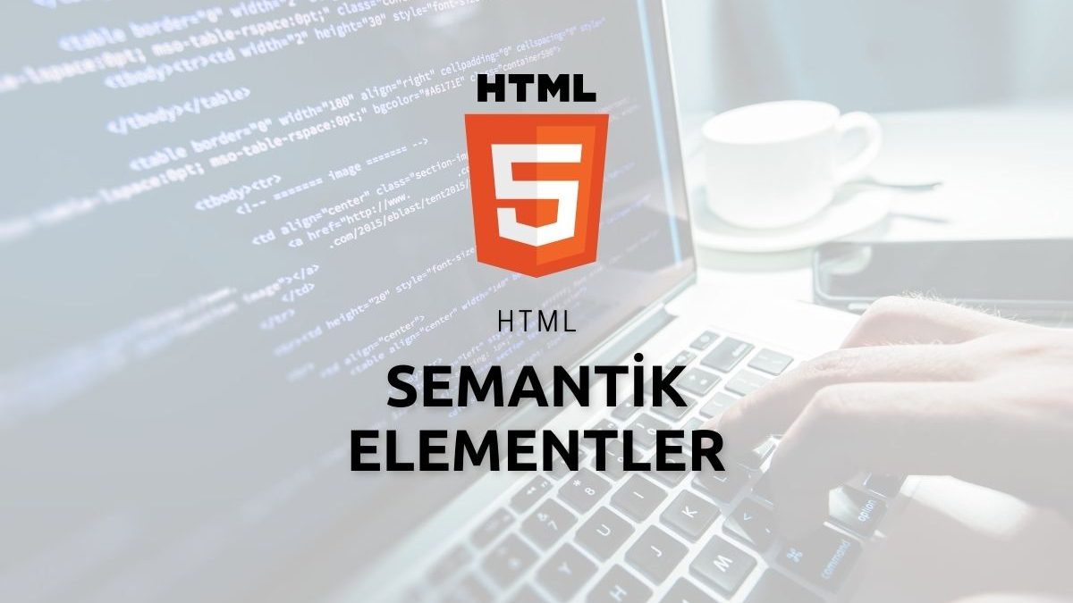 HTML Semantik Elementler ve Örnekleri
